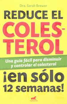 REDUCE EL COLESTEROL UNA GUÍA FÁCIL PARA DISMINUIR Y CONTROLAR EL COLESTEROL EN SÓLO 12 SEMANAS