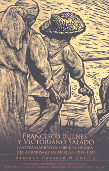 FRANCISCO BULNES Y VICTORIANO SALADO LA OTRA NARRATIVA SOBRE EL ORIGEN DEL AGRARISMO EN MÉXICO 1914-