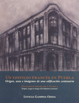 UN EDIFICIO FRANCÉS EN PUEBLA ORIGEN USOS E IMÁGENES DE UNA EDIFICACIÓN CENTENARIA