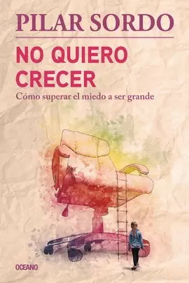 NO QUIERO CRECER. CÓMO SUPERAR EL MIEDO A SER GRANDE