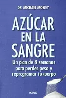 AZUCAR EN LA SANGRE. UN PLAN DE 8 SEMANAS PARA PERDER PESO Y REPROGRAMAR TU CUERPO