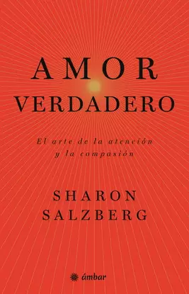 AMOR VERDADERO, EL ARTE DE LA ATENCION Y LA COMPASION