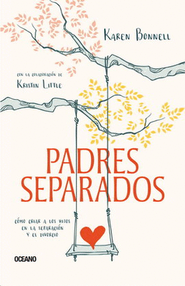 PADRES SEPARADOS. CÓMO CRIAR A LOS HIJOS EN LA SEPARACIÓN Y EL DIVORCIO