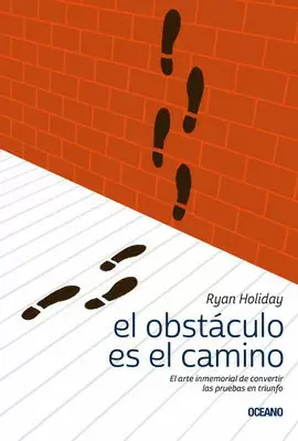 OBSTÁCULO ES EL CAMINO, EL. EL ARTE INMEMORIAL DE CONVERTIR LAS PRUEBAS EN TRIUNFO