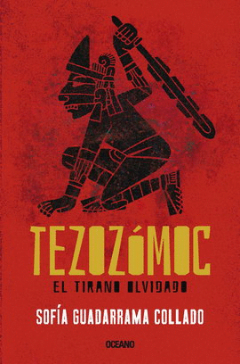 TEZOZÓMOC. EL TIRANO OLVIDADO