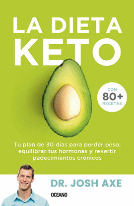 DIETA KETO, LA. TU PLAN DE 30 DÍAS PARA PERDER PESO, EQUILIBRAR TUS HORMONAS Y REVERTIR PADECIMIENTOS CRÓNICOS