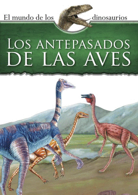 MUNDO DE LOS DINOSAURIOS. LOS ANTEPASADOS DE LAS AVES