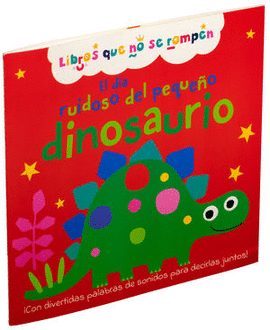 LIBROS QUE NO SE ROMPEN: EL DIA RUIDOSO DEL PEQUEÑO DINOSAURIO