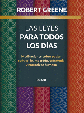 LEYES PARA TODOS LOS DIAS, LAS. MEDITACIONES SOBRE PODER, SEDUCCION, MAESTRIA, ESTRATEGIA Y NATURALEZA HUMANA