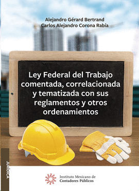 LEY FEDERAL DEL TRABAJO COMENTADA, CORRELACIONADA Y TEMATIZADA CON SUS REGLAMENTOS Y OTROS ORDENAMIENTOS