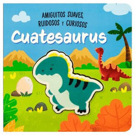 LIBRO PARA BEBES: AMIGUITOS SUAVES RUIDOSOS Y CURIOSOS: CUATESAURUS