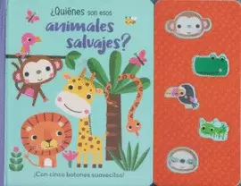 LIBRO INFANTIL: ¡CON CINCO BOTONES SUAVECITOS!: ¿QUIENES SON ESOS ANIMALES SALVAJES?