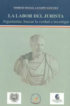 LABOR DEL JURISTA ARGUMENTAR BUSCAR LA VERDAD E INVESTIGAR