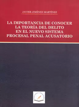 LA IMPORTANCIA DE CONOCER LA TEORIA DEL DELITO EN EL NUEVO SISTEMA PROCESAL PENAL ACUSATORIO