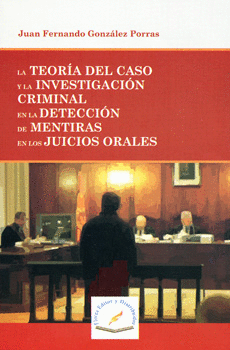LA TEORIA DEL CASO Y LA INVESTIGACION CRIMINAL EN LA DETECCION DE MENTIRAS EN LOS JUICIOS ORALES