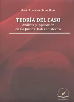 TEORÍA DEL CASO ANÁLISIS Y APLICACIÓN EN LOS JUICIOS ORALES EN MÉXICO