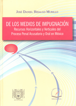 DE LOS MEDIOS DE IMPUGNACIÓN RECURSOS HORIZONTALES Y VERTICALES DEL PROCESO PENAL ACUSATORIO Y ORAL