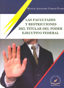 LAS FACULTADES Y RESTRICCIONES DEL TITULAR DEL PODER EJECUTIVO FEDERAL