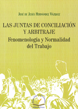 LAS JUNTAS DE CONCILIACIÓN Y ARBITRAJE FENOMENOLOGÍA Y NORMALIDAD DEL TRABAJO