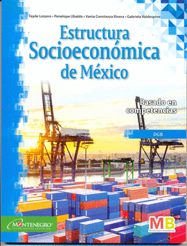 ESTRUCTURA SOCIOECONOMICA DE MEXICO DGB. BASADO EN COMPETENCIAS. LOZANO,  TAYDE/UBALDO, PENELOPE/RIVERA, VANIA CONSTANZA. 9786076270837