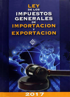 LEY DE LOS IMPUESTOS GENERALES DE IMPORTACION Y EXPORTACION 2017