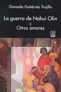 LA GUERRA DE NAHUI OLIN Y OTROS AMORES