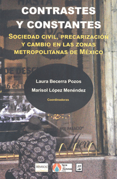 CONTRASTES Y CONSTANTES SOCIEDAD CIVÍL PRECARIZACIÓN Y CAMBIO EN LAS ZONAS METROPOLITANAS DE MÉXICO