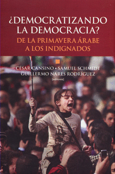 DEMOCRATIZANDO LA DEMOCRACIA DE LA PRIMAVERA ÁRABE A LOS INDIGNADOS