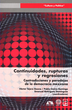 CONTINUIDADES RUPTURAS Y REGRESIONES CONTRADICCIONES Y PARADOJAS DE LA DEMOCRACIA MEXICANA