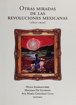 OTRAS MIRADAS DE LAS REVOLUCIONES MEXICANAS 1810-1910
