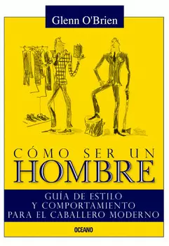 COMO SER UN HOMBRE  GUIA DE ESTILO Y COMPORTAMIENTO PARA EL CABALLERO MODERNO