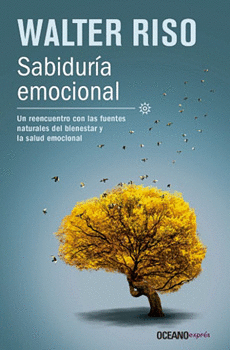 SABIDURIA EMOCIONAL. UN REENCUENTRO CON LAS FUENTES NATURALES DEL BIENESTAR Y LA SALUD EMOCIONAL