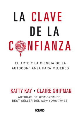 CLAVE DE LA CONFIANZA, LA. EL ARTE Y LA CIENCIA DE LA AUTOCONFIANZA PARA MUJERES