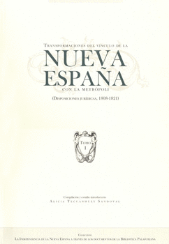 TRANSFORMACIONES DEL VÍNCULO DE LA NUEVA ESPAÑA CON LA METRÓPOLI DISPOSICIONES JURÍDICAS 1808-1821 T