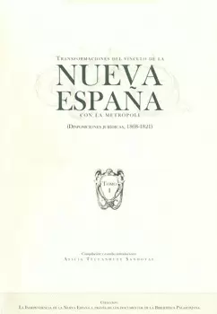 TRANSFORMACIONES DEL VÍNCULO DE LA NUEVA ESPAÑA CON LA METRÓPOLI DISPOSICIONES JURÍDICAS 1808-1821 T