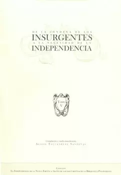 DE LA CONDENA DE LOS INSURGENTES A LA NECESIDAD DE LA INDEPENDENCIA TOMO 5