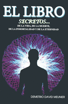 EL LIBRO SECRETOS DE LA VIDA DE LA MUERTE DE LA INMORTALIDAD Y DE LA ETERNIDAD