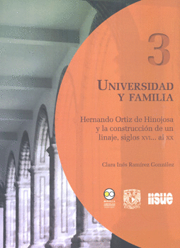 UNIVERSIDAD Y FAMILIA HERNANDO ORTIZ DE HINOJOSA Y LA CONSTRUCCIÓN DE UN LINAJE SIGLOS 16 AL 20