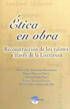 ÉTICA EN OBRA RECONSTRUCCIÓN DE LOS VALORES A TRAVÉS DE LA LITERATURA