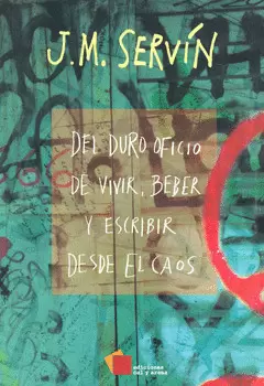 DEL DURO OFICIO DE VIVIR BEBER Y ESCRIBIR DESDE EL CAOS