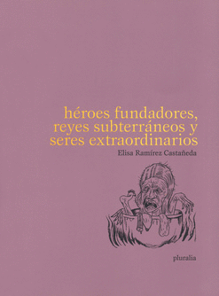 HÉROES FUNDADORES REYES SUBTERRÁNEOS Y SERES EXTRAORDINARIOS