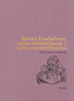 HÉROES FUNDADORES REYES SUBTERRÁNEOS Y SERES EXTRAORDINARIOS