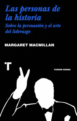 PERSONAS DE LA HISTORIA, LAS. SOBRE LA PERSUASIÓN Y EL ARTE DEL LIDERAZGO