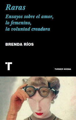 RARAS. ENSAYOS SOBRE EL AMOR, LO FEMENINO, LA VOLUNTAD CREADORA