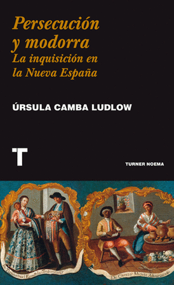 PERSECUCIÓN Y MODORRA. LA INQUISICIÓN EN LA NUEVA ESPAÑA