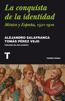LA CONQUISTA DE LA IDENTIDAD. MEXICO Y ESPAÑA, 1521-1910