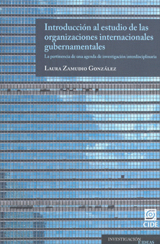 INTRODUCCIÓN AL ESTUDIO DE LAS ORGANIZACIONES INTERNACIONALES GUBERNAMENTALES LA PERTINENCIA DE UNA