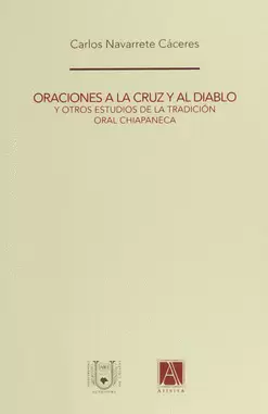 ORACIONES A LA CRUZ Y AL DIABLO Y OTROS ESTUDIOS DE LA TRADICIÓN ORAL CHIAPANECA