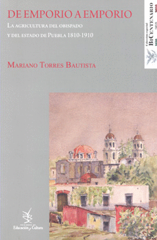 DE EMPORIO A EMPORIO. LA AGRICULTURA DEL OBISPADO Y DEL ESTADO DE PUEBLA 1810-1910