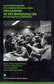 LA NACIONALIZACIÓN DE LA BANCA MEXICANA COMO MECANISMO DE RECONFIGURACIÓN DE LOS GRUPOS ECONÓMICOS